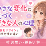 好きな人が小さな変化に気づく心理|脈ありサインと社交性の違い