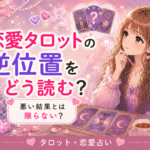 タロットの逆位置を恋愛でどう読む?悪い意味と決めつけないコツ