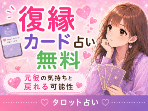 復縁カード占い無料｜元彼の気持ちと戻れる可能性を見る方法