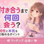 マッチングアプリで付き合うまで何回会う?相性と本気を見極めるポイント